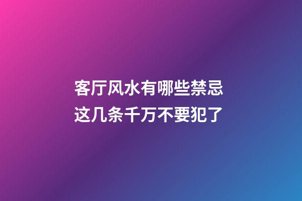 客厅风水有哪些禁忌 这几条千万不要犯了